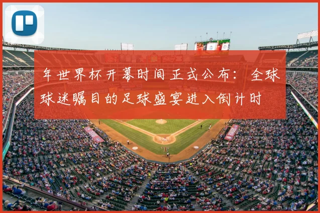 年世界杯开幕时间正式公布:全球球迷瞩目的足球盛宴进入倒计时