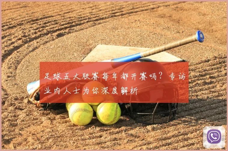 足球五大联赛每年都开赛吗?专访业内人士为你深度解析