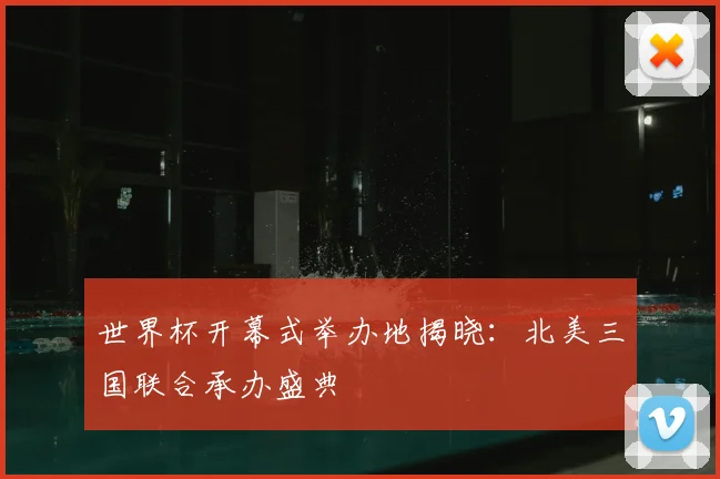 世界杯开幕式举办地揭晓：北美三国联合承办盛典