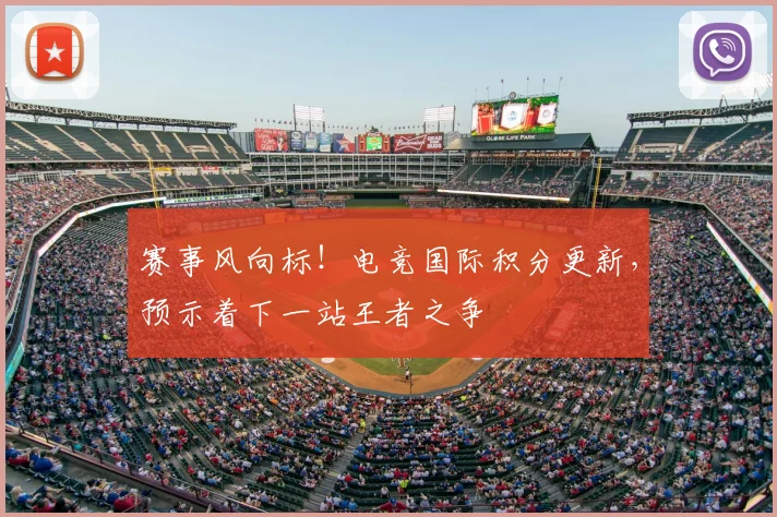 赛事风向标!电竞国际积分更新,预示着下一站王者之争