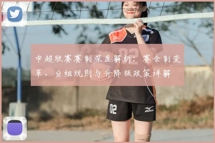中超联赛赛制深度解析:赛会制变革、分组规则与升降级政策详解