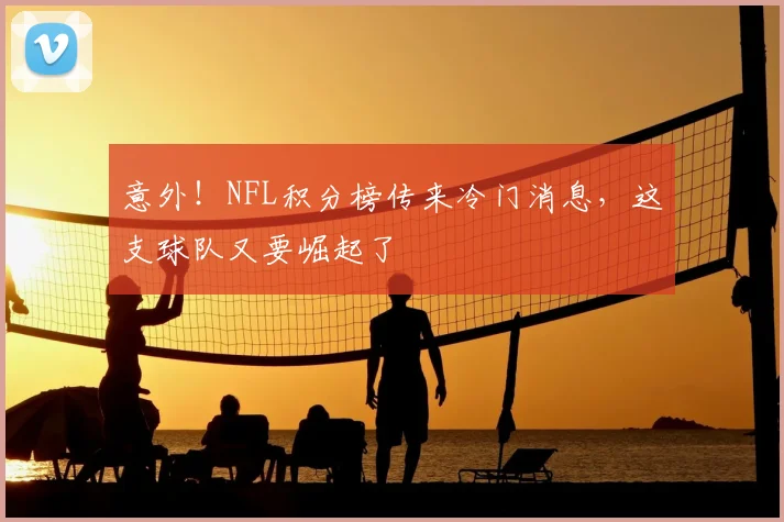 意外!NFL积分榜传来冷门消息,这支球队又要崛起了